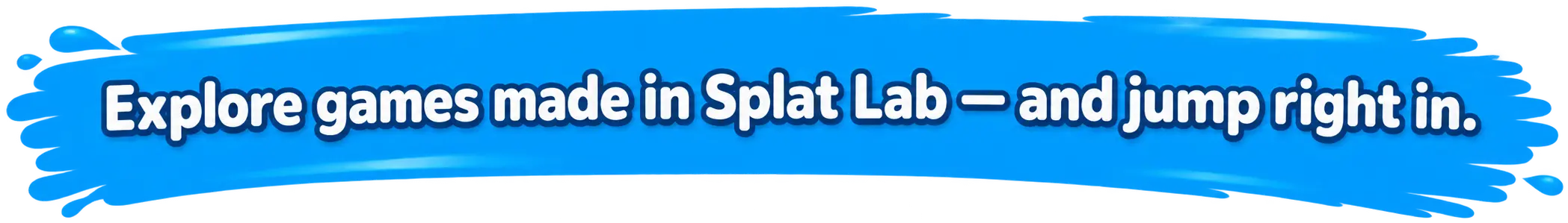 Explore games made in Splat Lab — and jump right in.
